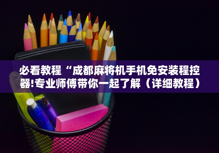 知识科普“麻将机遥控器100米到家”辅助挂下载 知识科普“麻将机遥控器100米到家”辅助挂下载