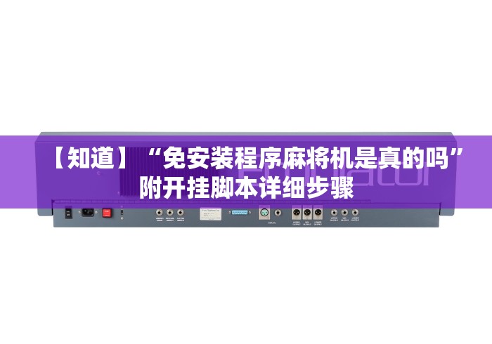 【知道】“免安装程序麻将机是真的吗”附开挂脚本详细步骤