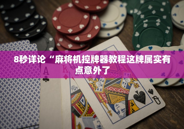 8秒详论“麻将机控牌器教程这牌属实有点意外了