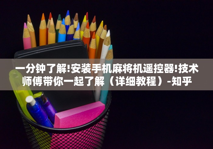 一分钟了解!安装手机麻将机遥控器!技术师傅带你一起了解(详细教程)-知乎 一分钟了解!安装手机麻将机遥控器!技术师傅带你一起了解(详细教程)-知乎