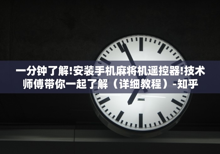 一分钟了解!安装手机麻将机遥控器!技术师傅带你一起了解(详细教程)-知乎 一分钟了解!安装手机麻将机遥控器!技术师傅带你一起了解(详细教程)-知乎