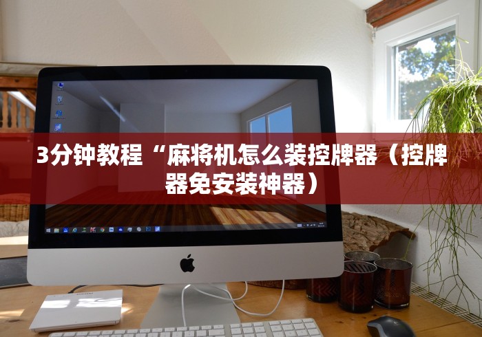 3分钟教程“麻将机怎么装控牌器（控牌器免安装神器）