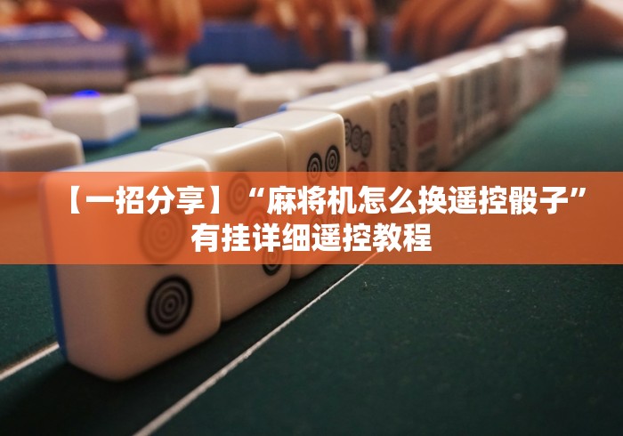 【一招分享】“麻将机怎么换遥控骰子”有挂详细遥控教程 【一招分享】“麻将机怎么换遥控骰子”有挂详细遥控教程