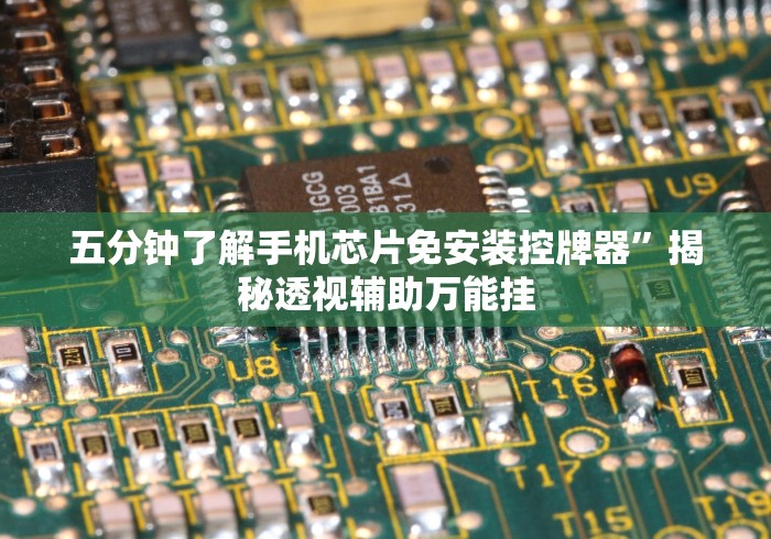 五分钟了解手机芯片免安装控牌器”揭秘透视辅助万能挂 五分钟了解手机芯片免安装控牌器”揭秘透视辅助万能挂