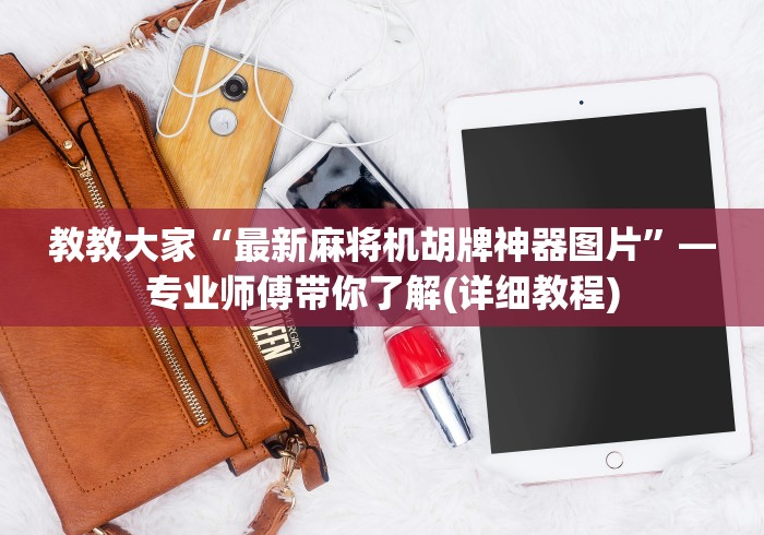 教教大家“最新麻将机胡牌神器图片”—专业师傅带你了解(详细教程)