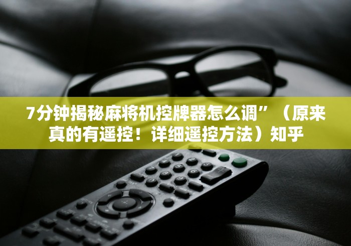 7分钟揭秘麻将机控牌器怎么调”（原来真的有遥控！详细遥控方法）知乎