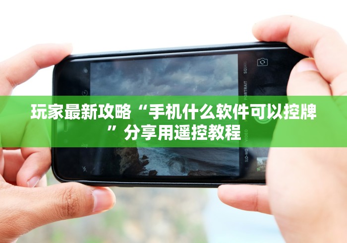 玩家最新攻略“手机什么软件可以控牌”分享用遥控教程 玩家最新攻略“手机什么软件可以控牌”分享用遥控教程