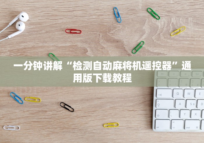 一分钟讲解“检测自动麻将机遥控器”通用版下载教程 一分钟讲解“检测自动麻将机遥控器”通用版下载教程