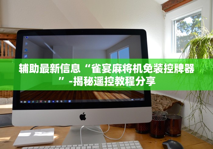 辅助最新信息“雀宴麻将机免装控牌器”-揭秘遥控教程分享 辅助最新信息“雀宴麻将机免装控牌器”-揭秘遥控教程分享