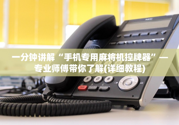 一分钟讲解“手机专用麻将机控牌器”—专业师傅带你了解(详细教程)