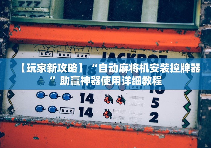 【玩家新攻略】“自动麻将机安装控牌器”助赢神器使用详细教程 【玩家新攻略】“自动麻将机安装控牌器”助赢神器使用详细教程