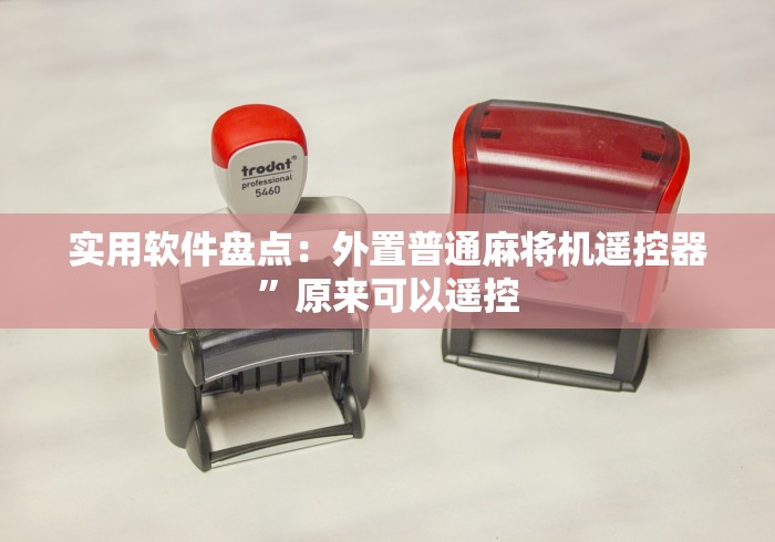 实用软件盘点:外置普通麻将机遥控器”原来可以遥控 实用软件盘点:外置普通麻将机遥控器”原来可以遥控