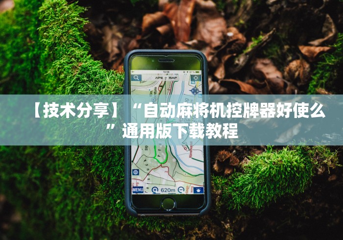 【技术分享】“自动麻将机控牌器好使么”通用版下载教程 【技术分享】“自动麻将机控牌器好使么”通用版下载教程