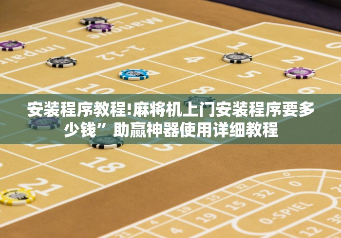 安装程序教程!麻将机上门安装程序要多少钱”助赢神器使用详细教程