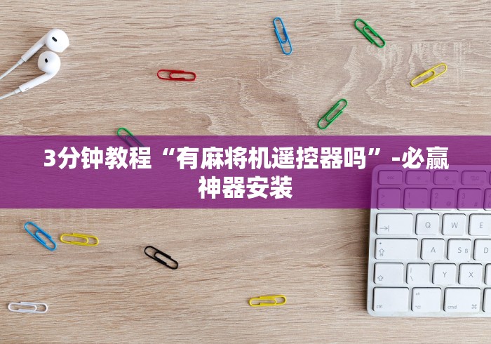 3分钟教程“有麻将机遥控器吗”-必赢神器安装