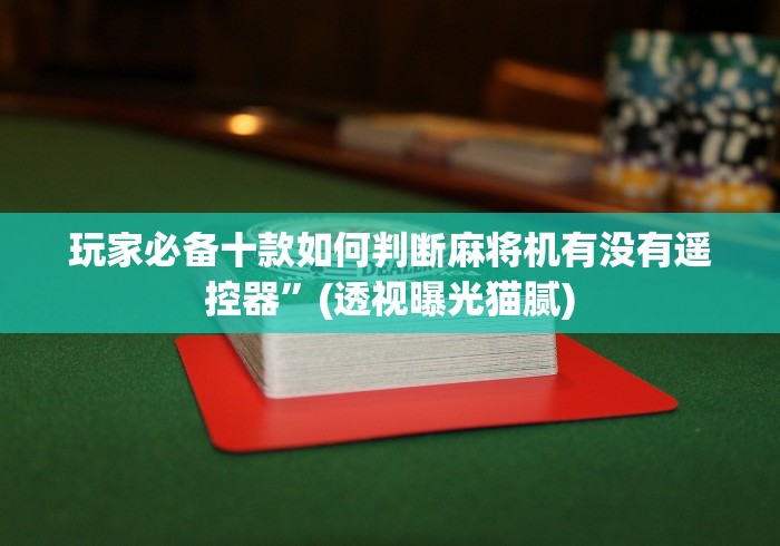 玩家必备十款如何判断麻将机有没有遥控器”(透视曝光猫腻)