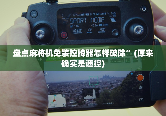 盘点麻将机免装控牌器怎样破除”(原来确实是遥控)