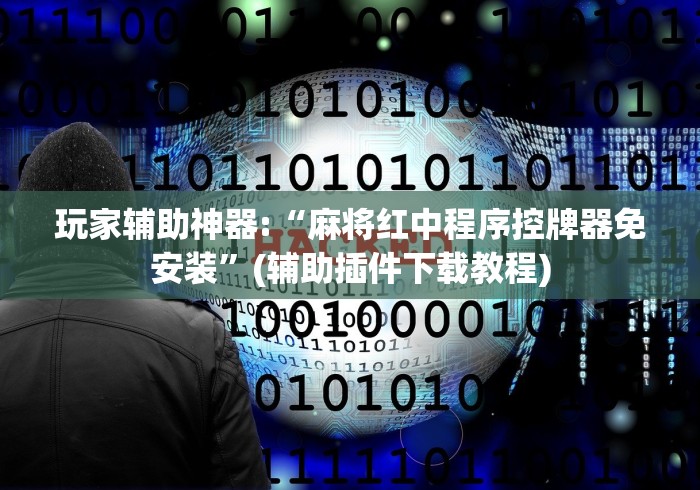 玩家辅助神器:“麻将红中程序控牌器免安装”(辅助插件下载教程)