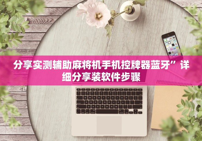 分享实测辅助麻将机手机控牌器蓝牙”详细分享装软件步骤 分享实测辅助麻将机手机控牌器蓝牙”详细分享装软件步骤