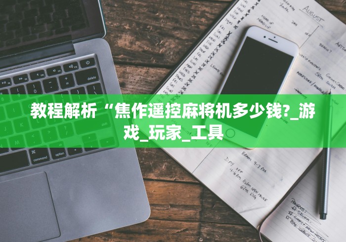 教程解析“焦作遥控麻将机多少钱?_游戏_玩家_工具 教程解析“焦作遥控麻将机多少钱?_游戏_玩家_工具