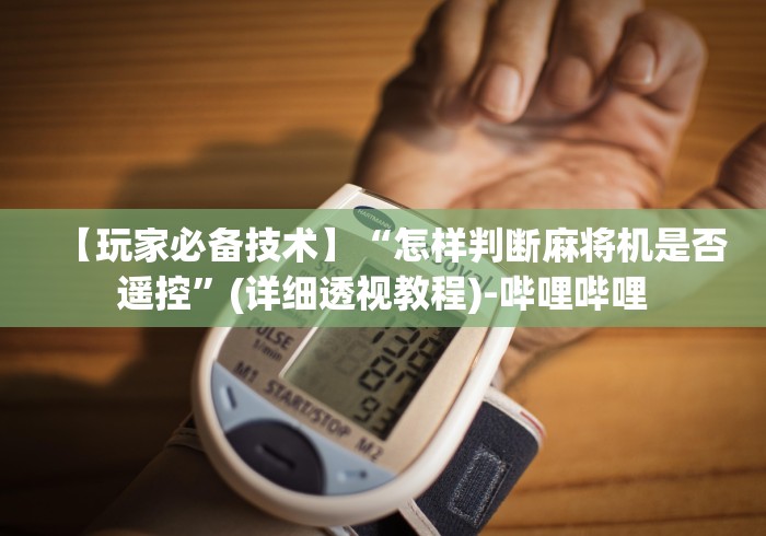 【玩家必备技术】“怎样判断麻将机是否遥控”(详细透视教程)-哔哩哔哩 【玩家必备技术】“怎样判断麻将机是否遥控”(详细透视教程)-哔哩哔哩