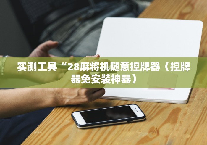 实测工具“28麻将机随意控牌器（控牌器免安装神器）