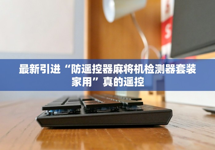 最新引进“防遥控器麻将机检测器套装家用”真的遥控 最新引进“防遥控器麻将机检测器套装家用”真的遥控