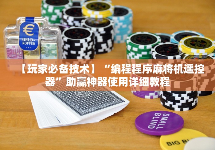 【玩家必备技术】“编程程序麻将机遥控器”助赢神器使用详细教程 【玩家必备技术】“编程程序麻将机遥控器”助赢神器使用详细教程