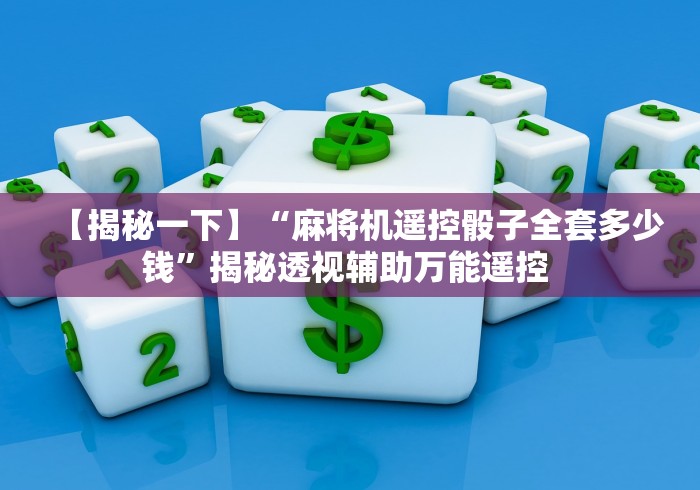 【揭秘一下】“麻将机遥控骰子全套多少钱”揭秘透视辅助万能遥控 【揭秘一下】“麻将机遥控骰子全套多少钱”揭秘透视辅助万能遥控