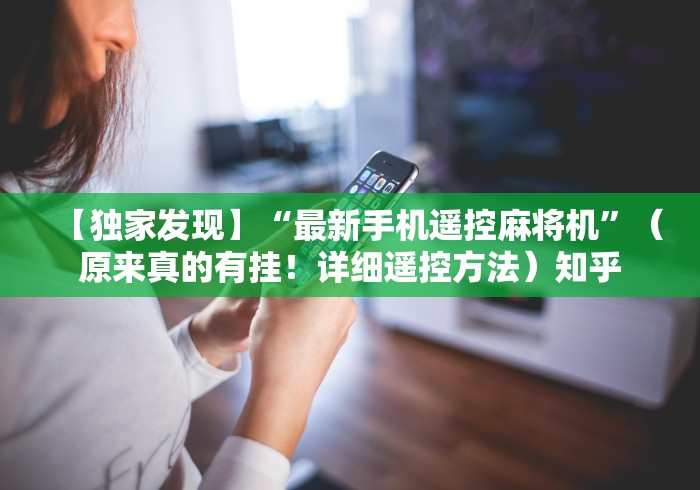 【独家发现】“最新手机遥控麻将机”（原来真的有挂！详细遥控方法）知乎