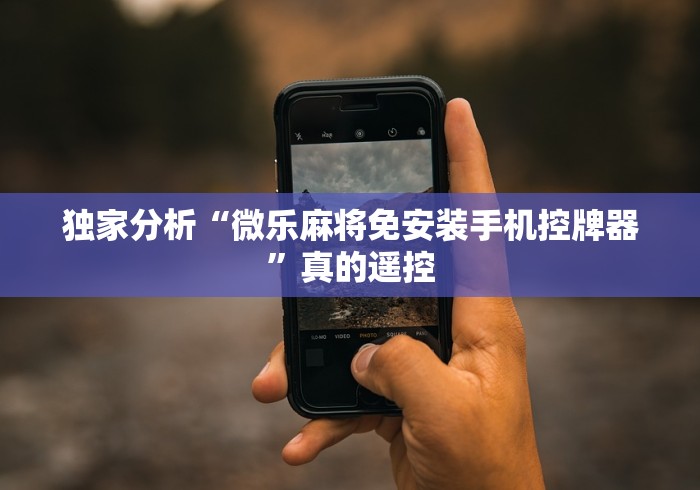 独家分析“微乐麻将免安装手机控牌器”真的遥控