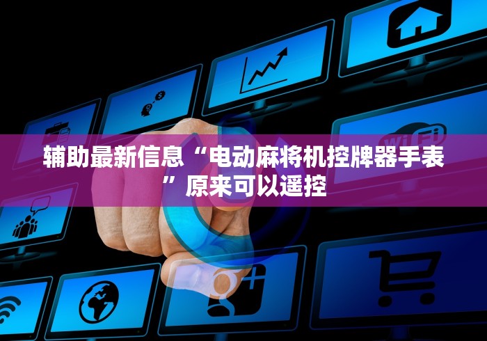 辅助最新信息“电动麻将机控牌器手表”原来可以遥控