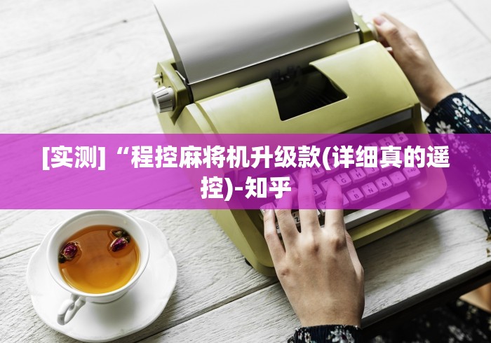 [实测]“程控麻将机升级款(详细真的遥控)-知乎