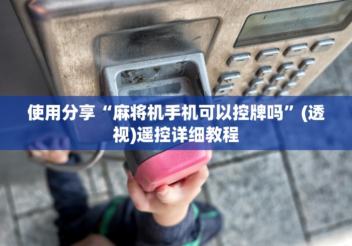 使用分享“麻将机手机可以控牌吗”(透视)遥控详细教程