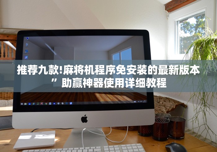 推荐九款!麻将机程序免安装的最新版本”助赢神器使用详细教程