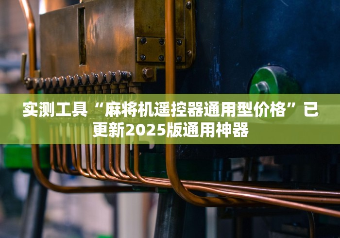 实测工具“麻将机遥控器通用型价格”已更新2025版通用神器