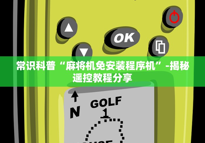 常识科普“麻将机免安装程序机”-揭秘遥控教程分享