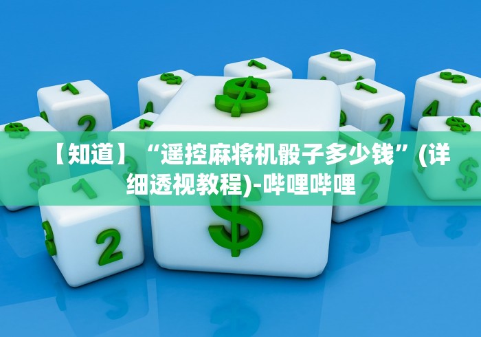 【知道】“遥控麻将机骰子多少钱”(详细透视教程)-哔哩哔哩