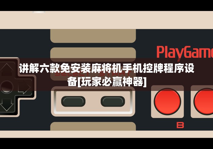 讲解六款免安装麻将机手机控牌程序设备[玩家必赢神器]