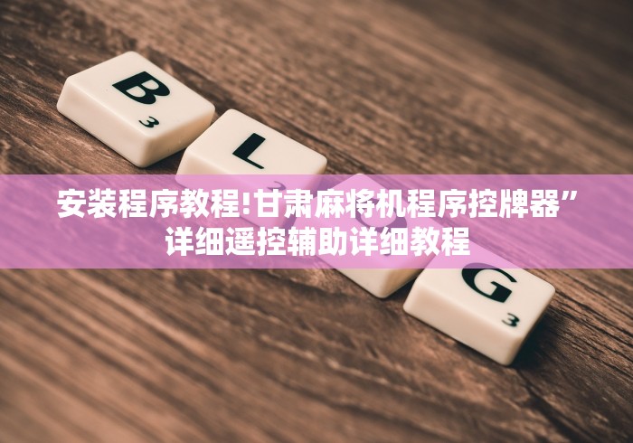 安装程序教程!甘肃麻将机程序控牌器”详细遥控辅助详细教程