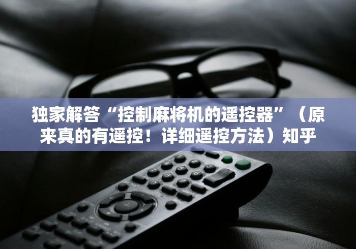 独家解答“控制麻将机的遥控器”（原来真的有遥控！详细遥控方法）知乎