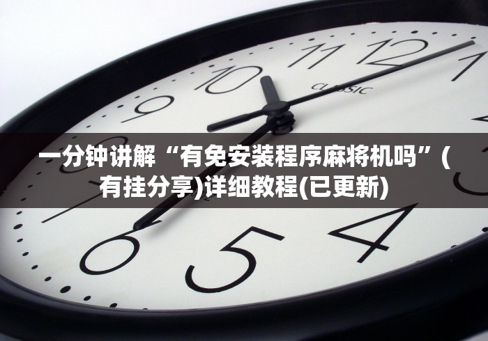 一分钟讲解“有免安装程序麻将机吗”(有挂分享)详细教程(已更新)