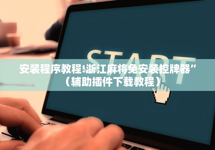 安装程序教程!浙江麻将免安装控牌器”（辅助插件下载教程）