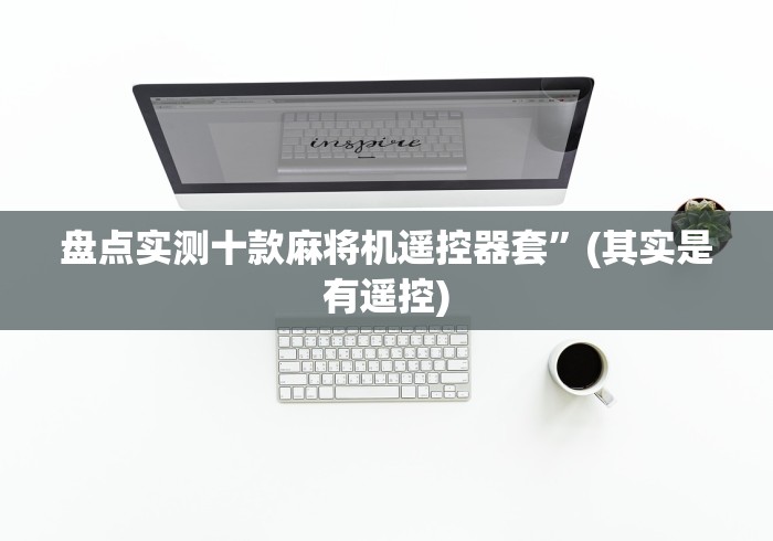 盘点实测十款麻将机遥控器套”(其实是有遥控)