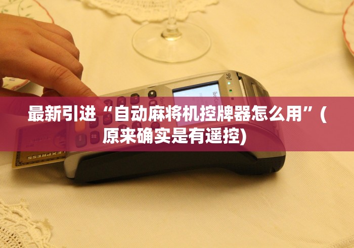 最新引进“自动麻将机控牌器怎么用”(原来确实是有遥控) 