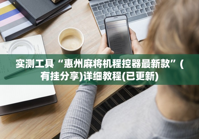 实测工具“惠州麻将机程控器最新款”(有挂分享)详细教程(已更新)