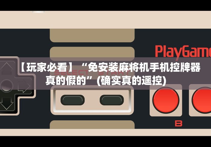 【玩家必看】“免安装麻将机手机控牌器真的假的”(确实真的遥控)