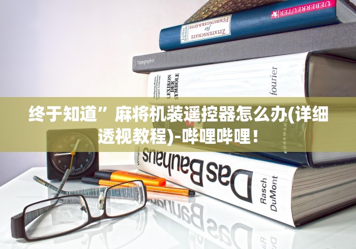 终于知道”麻将机装遥控器怎么办(详细透视教程)-哔哩哔哩！