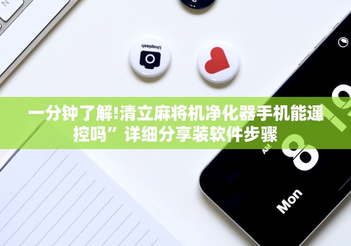 一分钟了解!清立麻将机净化器手机能遥控吗”详细分享装软件步骤