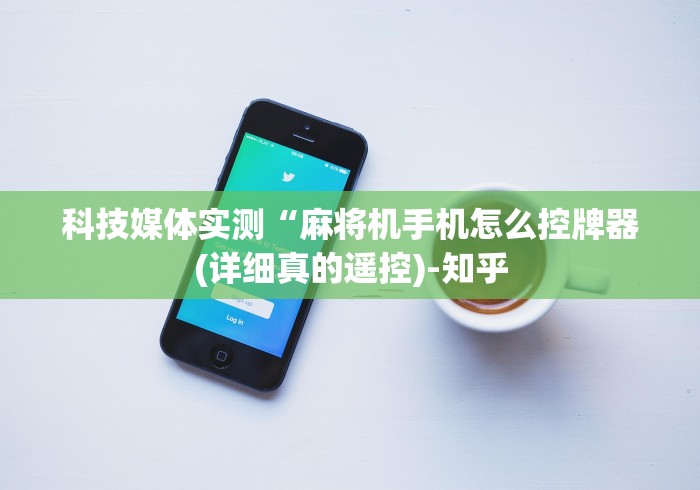 科技媒体实测“麻将机手机怎么控牌器(详细真的遥控)-知乎